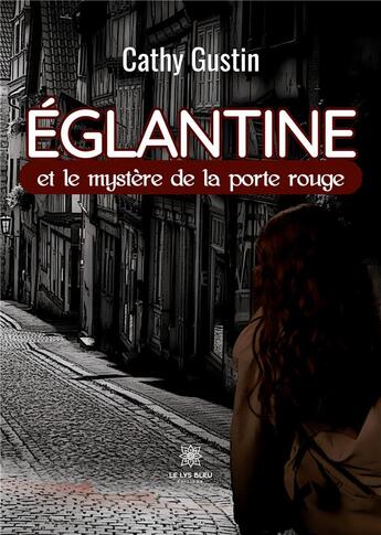 Couverture du livre « Églantine et le mystère de la porte rouge » de Cathy Gustin aux éditions Le Lys Bleu