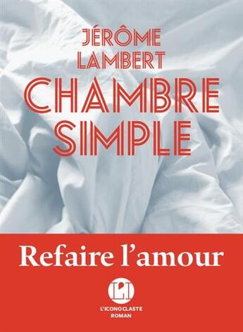 Couverture du livre « Chambre simple ; refaire l'amour » de Jerome Lambert aux éditions L'iconoclaste