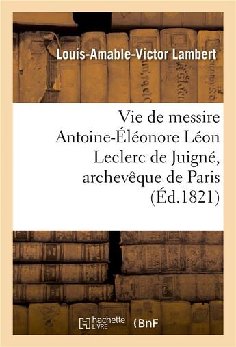 Couverture du livre « Vie de messire antoine-eleonore leon leclerc de juigne, archeveque de paris » de Lambert L-A-V. aux éditions Hachette Bnf