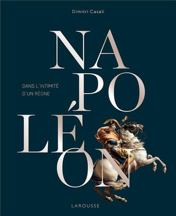 Couverture du livre « Napoléon, dans l'intimité d'un règne » de Dimitri Casali aux éditions Larousse