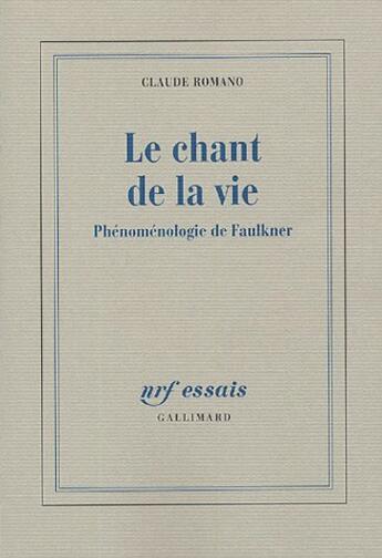 Couverture du livre « Le Chant de la vie : Essai de phénoménologie à partir de l'oeuvre de Faulkner » de Claude Romano aux éditions Gallimard