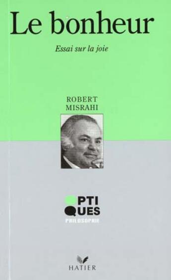 Couverture du livre « Optiques Philosophie - Le Bonheur - Essai Sur La Joie » de Misrahi-R aux éditions Hatier