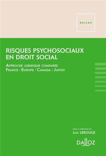 Couverture du livre « Risques psychosociaux en droit social ; approche juridique comparée : France, Europe, Canada, Japon » de Loic Lerouge aux éditions Dalloz