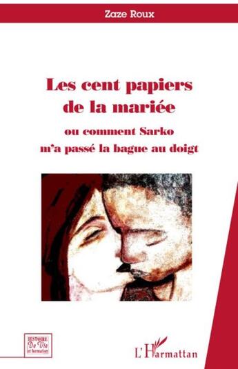 Couverture du livre « Cent papiers de la mariée ou comment Sarko m'a passé la bague au doigt » de Zaze Roux aux éditions L'harmattan