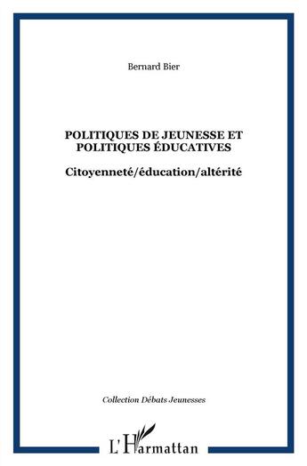 Couverture du livre « Politiques de jeunesse et politiques educatives ; citoyenneté, éducation, altérité » de Bernard Bier aux éditions L'harmattan