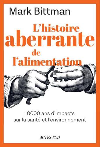 Couverture du livre « L'histoire aberrante de notre alimentation : 10 000 ans d'alimentation et d'impacts sur la santé » de Mark Bittman aux éditions Actes Sud