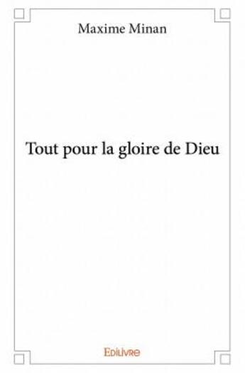 Couverture du livre « Tout pour la gloire de dieu » de Maxime Minan aux éditions Edilivre