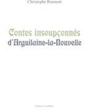 Couverture du livre « Contes insoupconnés d'Arguilaine » de Christophe Biamont aux éditions Amalthee