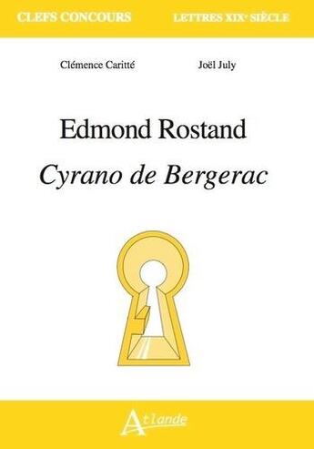 Couverture du livre « Edmond Rostand, Cyrano de Bergerac » de Joel July et Clemence Caritte aux éditions Atlande Editions