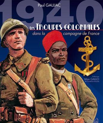Couverture du livre « 1940 ; les troupes coloniales dans la campagne de France » de Paul Gaujac aux éditions Histoire Et Collections