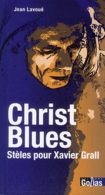 Couverture du livre « Christ blues ; stèles pour Xavier Grall » de Jean Lavoué aux éditions Golias