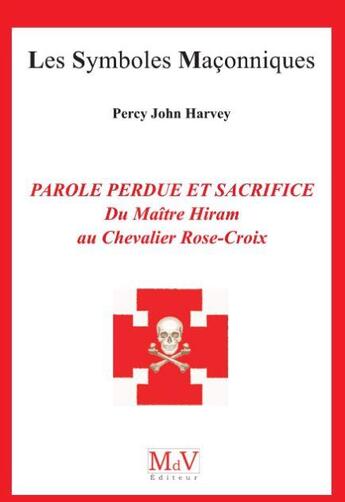 Couverture du livre « Les symboles maçonniques : parole perdue et sacrifice du maître Hiram au Chevalier Rose-Croix » de Percy John Harvey aux éditions Maison De Vie