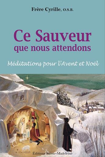 Couverture du livre « Ce Sauveur que nous attendons : Méditations pour l'Avent et Noël » de Cyrille Devillers aux éditions Sainte Madeleine