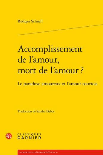 Couverture du livre « Accomplissement de l'amour, mort de l'amour ? : le paradoxe amoureux et l'amour courtois » de Rudiger Schnell aux éditions Classiques Garnier