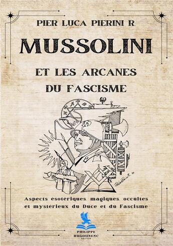 Couverture du livre « Mussolini et les arcanes du fascisme » de Pier Luca Pierini R. aux éditions Philippe Hugounenc