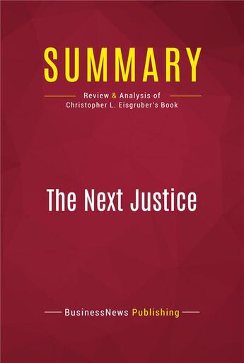 Couverture du livre « Summary: The Next Justice : Review and Analysis of Christopher L. Eisgruber's Book » de Businessnews Publish aux éditions Political Book Summaries