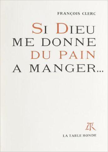 Couverture du livre « Si dieu me donne du pain a manger » de Clerc Francois aux éditions Table Ronde