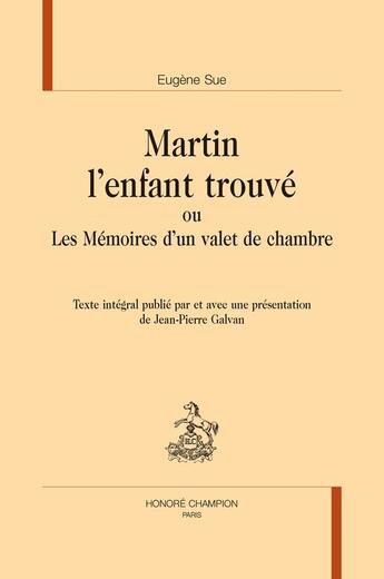 Couverture du livre « Martin l'enfant trouvé : ou Les Mémoires d'un valet de chambre. Texte intégral publié par et avec une présentation de Jean-Pierre Galvan » de Eugene Sue aux éditions Honore Champion