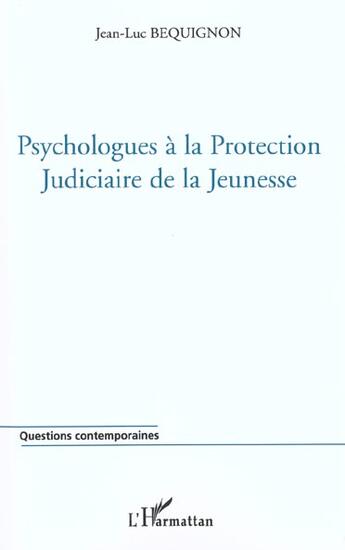 Couverture du livre « PSYCHOLOGUES À LA PROTECTION JUDICIAIRE DE LA JEUNESSE » de Jean-Luc Béquignon aux éditions L'harmattan