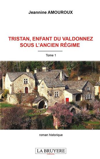 Couverture du livre « Tristan, enfant du Valdonnez sous l'ancien régime Tome 1 » de Jeannine Amouroux aux éditions La Bruyere