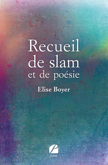 Couverture du livre « Recueil de slam et de poesie » de Elise Boyer aux éditions Editions Du Panthéon