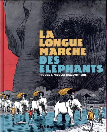 Couverture du livre « La longue marche des éléphants » de Nicolas Dumontheuil et Troub'S aux éditions Futuropolis