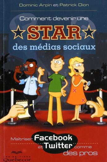 Couverture du livre « Comment devenir une star des médias sociaux ; maîtriser Facebook et Twitter comme des pros » de Dominic Arpin et Patrick Dion aux éditions Quebecor