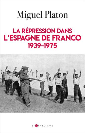 Couverture du livre « La répression dans l'Espagne de Franco, 1939-1975 » de Miguel Platon aux éditions L'artilleur