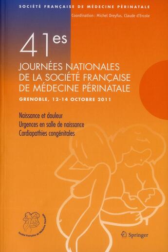 Couverture du livre « 41èmes journées de la société française de médecine périnatale ; Grenoble, 12-14 octobre 2011 ; naissance et douleur ; urgence en salle de naissance ; cardiopathies congénitales » de Michel Dreyfus et Claude D' Ercole aux éditions Springer