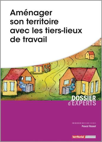 Couverture du livre « Aménager son territoire avec les tiers-lieux de travail » de Pascal Rassat aux éditions Territorial