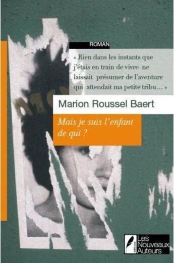 Couverture du livre « Mais je suis l'enfant de qui ? » de Marion Roussel-Baert aux éditions Les Nouveaux Auteurs