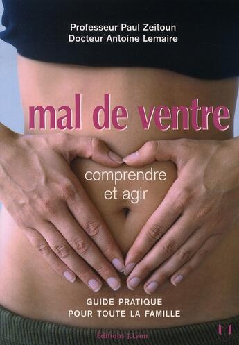 Couverture du livre « Mal de ventre : comprendre et agir » de Antoine Lemaire et Paul Zeitoun aux éditions Josette Lyon