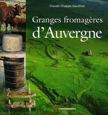 Couverture du livre « Granges fromagères d'Auvergne » de Chappe-Gautier Claud aux éditions Cheminements