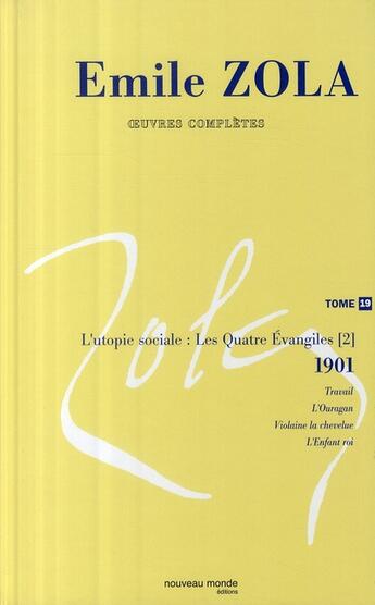 Couverture du livre « Oeuvres complètes Tome 19 : l'utopie sociale : les quatre Evangiles Tome 2 ; 1901 : travail ; l'ouragan ; Violaine la chevelue ; l'enfant roi » de Émile Zola aux éditions Nouveau Monde