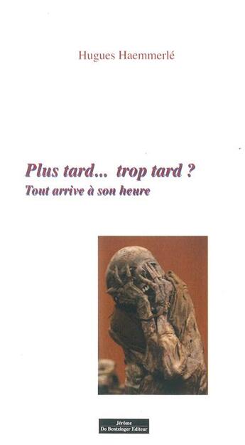 Couverture du livre « Plus tard... trop tard ? tout arrive à son heure » de Hugues Haemmerle aux éditions Do Bentzinger