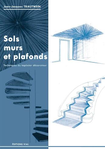 Couverture du livre « Sols, murs et plafonds ; techniques du tapissier décorateur » de Jean-Jacques Trautwein aux éditions Editions Vial