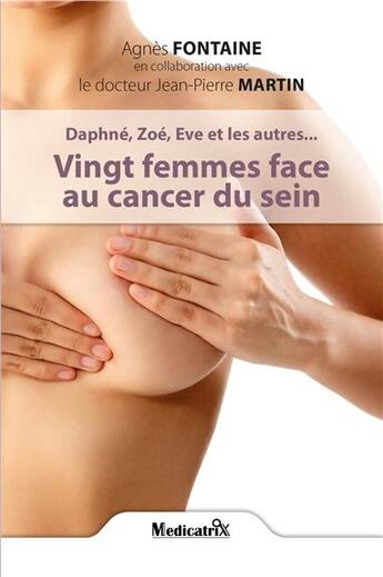 Couverture du livre « Daphné, Zoé, Eve et les autres... Vingt femmes face au cancer du sein » de Jean-Pierre Martin et Agnes Fontaine aux éditions Medicatrix