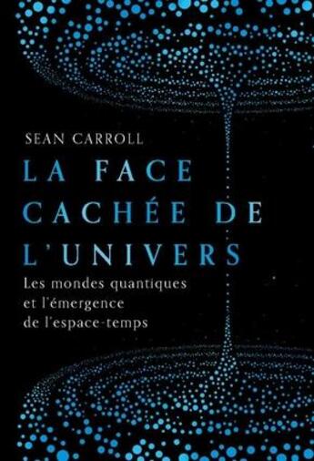 Couverture du livre « La face cachée de l'univers ; les mondes quantiques et l'émergence de l'espace-temps » de Sean Carroll aux éditions Quanto