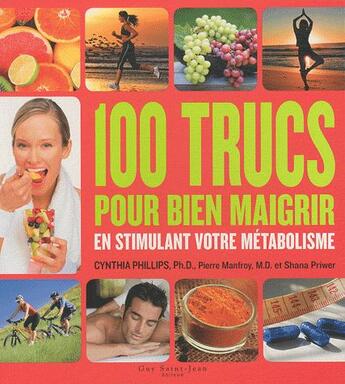 Couverture du livre « 100 trucs pour bien maigrir en stimulant votre métabolisme » de Cynthia Phillips et Ph. D. et Pierre Manfroy et M*** D*** et Shana Priwer aux éditions Saint-jean Editeur
