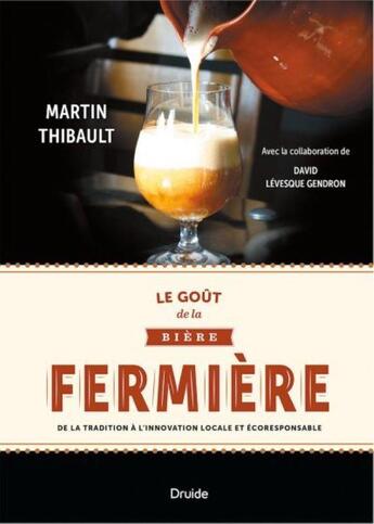 Couverture du livre « Le goût de la bière fermière ; de la tradition à l'innovation locale et écoresponsable » de Martin Thibault et David Levesque Gendron aux éditions Druide