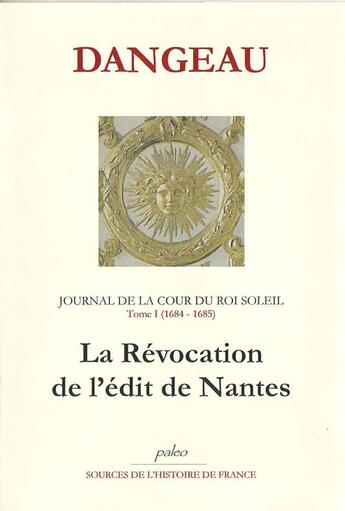 Couverture du livre « Journal de la cour du roi soleil t.1 ; (1684-1685) ; la révocation de l'édit de Nantes » de Dangeau aux éditions Paleo