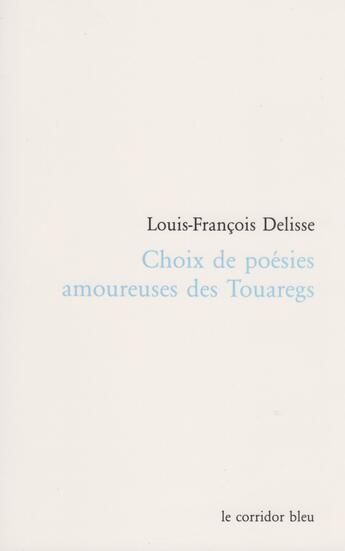 Couverture du livre « Choix de poesies amoureuses des touaregs » de Delisse L F. aux éditions Le Corridor Bleu