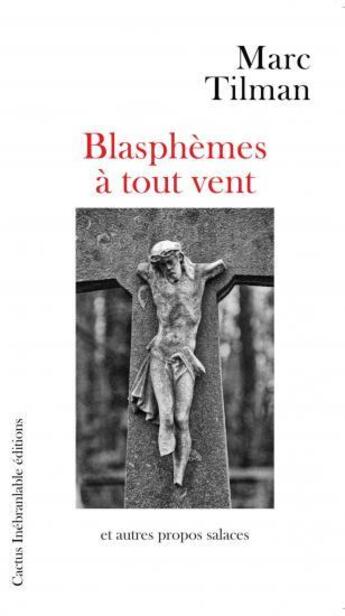 Couverture du livre « Blasphemes A Tout Vent Et Autres Propos Salaces » de Tilman Marc aux éditions Cactus Inebranlable