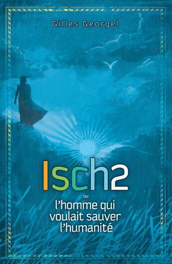 Couverture du livre « Isch 2 ou l'homme qui voulait sauver l'humanité » de Gilles Georgel aux éditions Ourania
