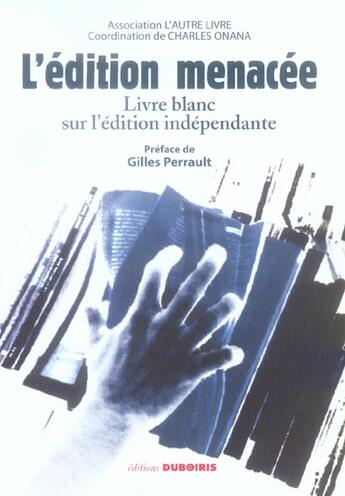 Couverture du livre « L'edition menacee livre blanc sur l'edition independante » de Coll. Dir. Onana aux éditions Duboiris