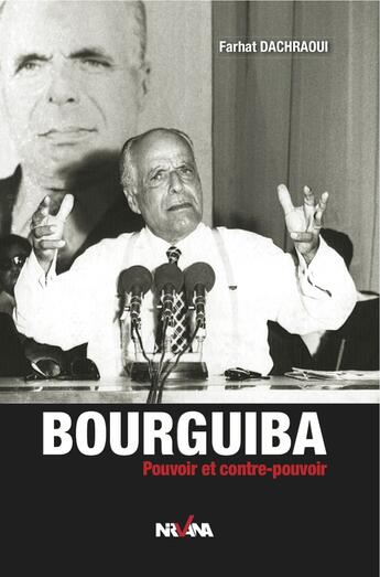 Couverture du livre « Bourguiba, pouvoir et contre pouvoir » de Dachraoui Farhat aux éditions Nirvana