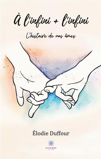 Couverture du livre « À l'infini + l'infini : l'histoire de nos âmes » de Elodie Duffour aux éditions Le Lys Bleu