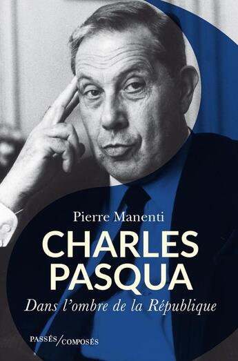 Couverture du livre « Charles Pasqua : Dans l'ombre de la République » de Pierre Manenti aux éditions Passes Composes