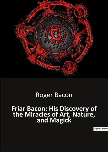 Couverture du livre « Friar Bacon: His Discovery of the Miracles of Art, Nature, and Magick » de Bacon Roger aux éditions Culturea