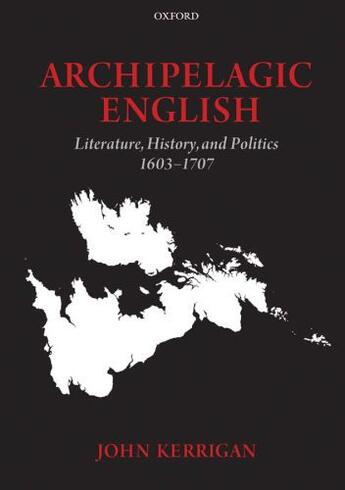 Couverture du livre « Archipelagic English: Literature, History, and Politics 1603-1707 » de Kerrigan John aux éditions Oup Oxford